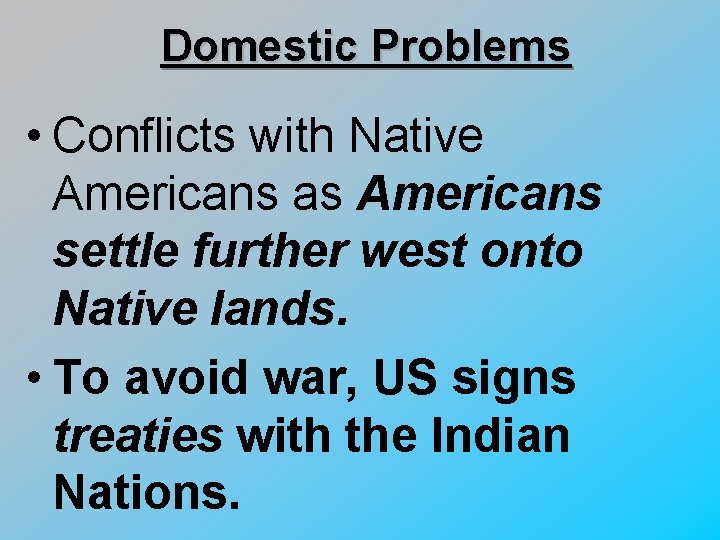 Domestic Problems • Conflicts with Native Americans as Americans settle further west onto Native
