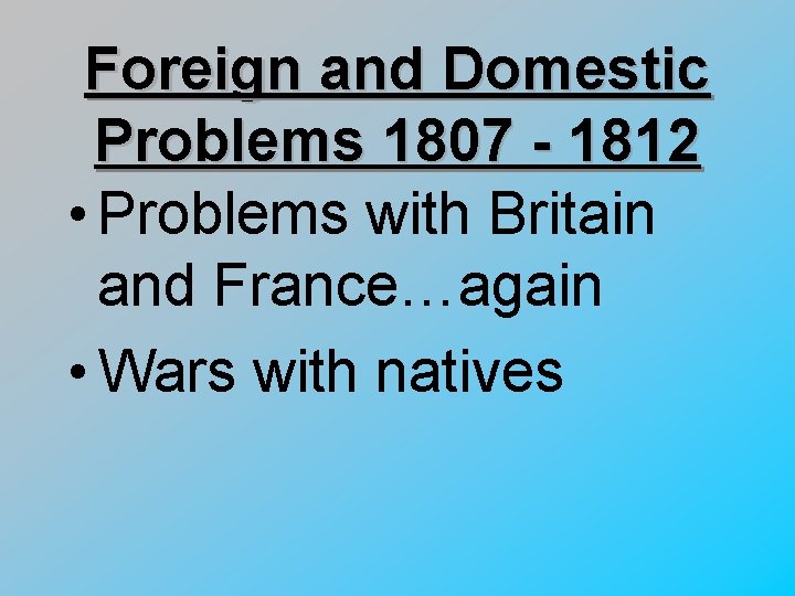 Foreign and Domestic Problems 1807 - 1812 • Problems with Britain and France…again •