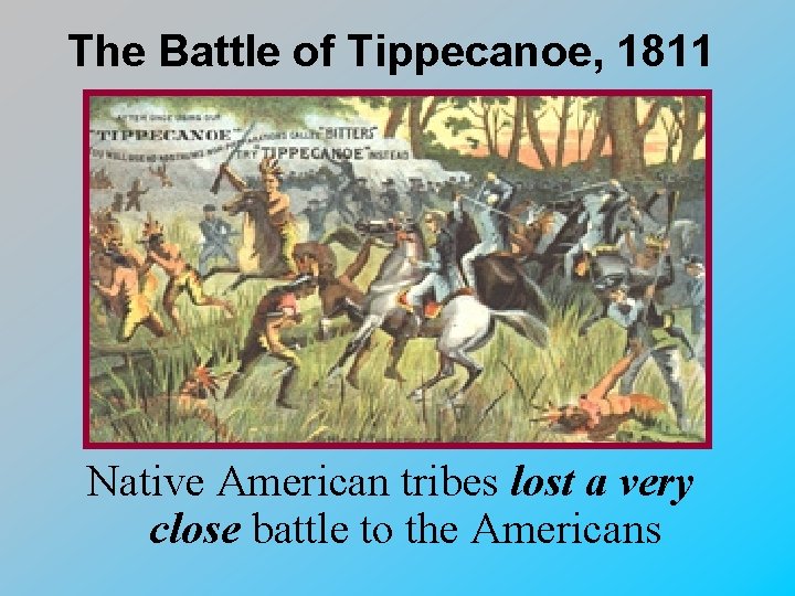 The Battle of Tippecanoe, 1811 Native American tribes lost a very close battle to