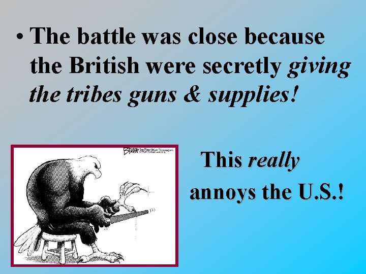  • The battle was close because the British were secretly giving the tribes