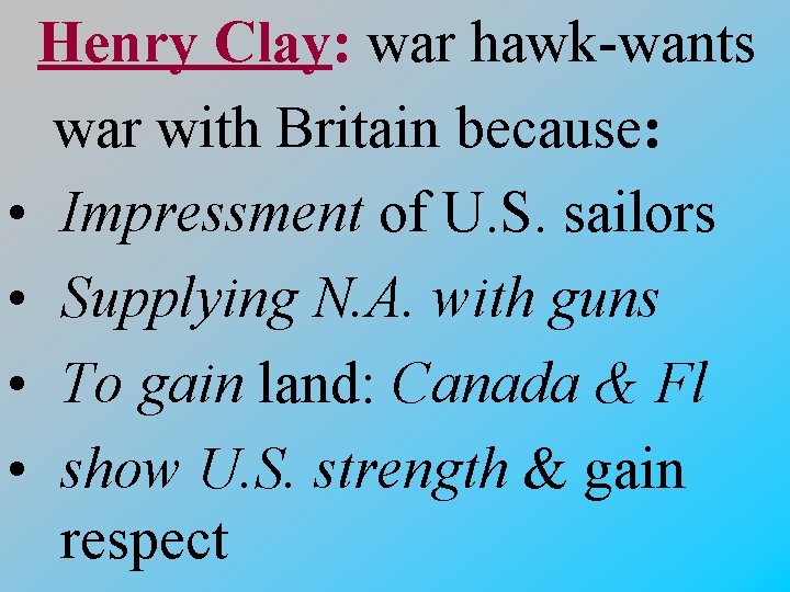 Henry Clay: war hawk-wants war with Britain because: • Impressment of U. S. sailors