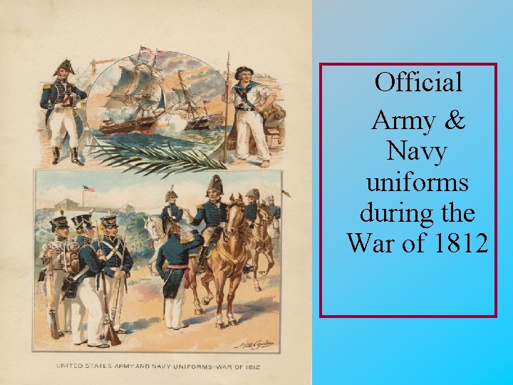 Official Army & Navy uniforms during the War of 1812 