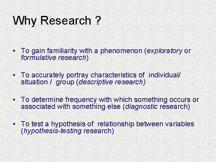 Why Research ? • To gain familiarity with a phenomenon (exploratory or formulative research)