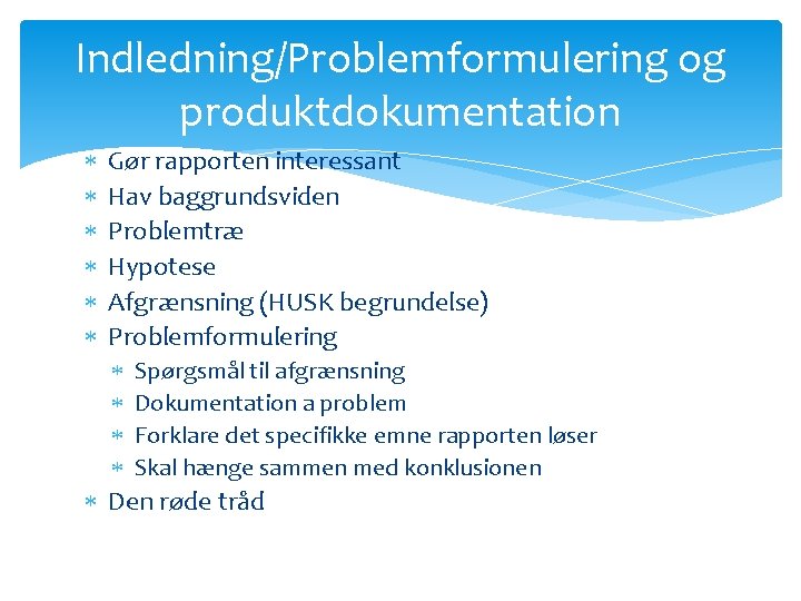 Indledning/Problemformulering og produktdokumentation Gør rapporten interessant Hav baggrundsviden Problemtræ Hypotese Afgrænsning (HUSK begrundelse) Problemformulering