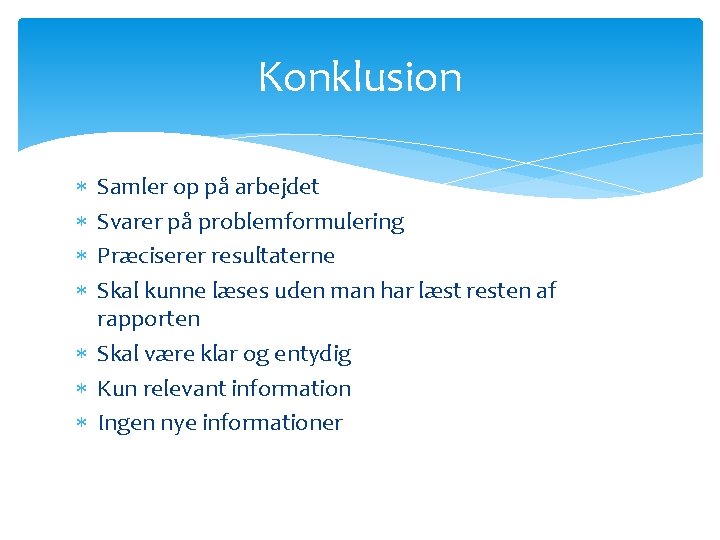 Konklusion Samler op på arbejdet Svarer på problemformulering Præciserer resultaterne Skal kunne læses uden