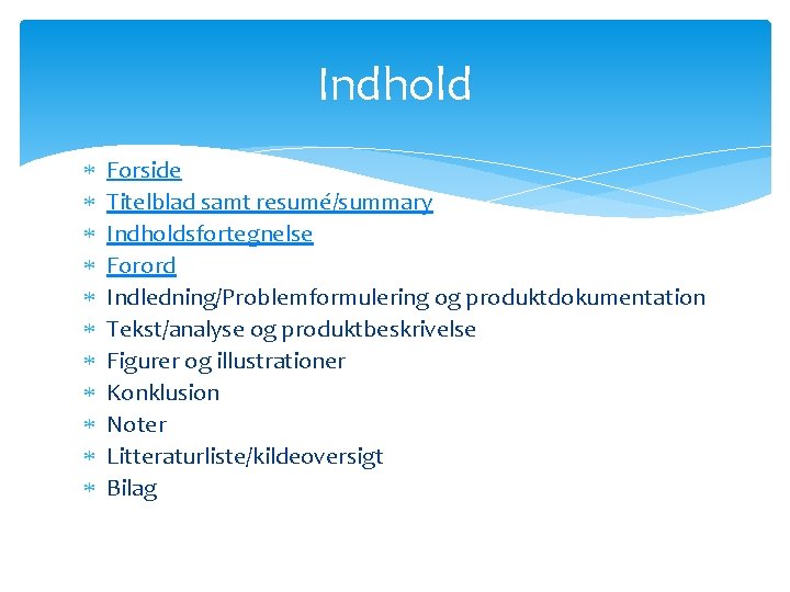 Indhold Forside Titelblad samt resumé/summary Indholdsfortegnelse Forord Indledning/Problemformulering og produktdokumentation Tekst/analyse og produktbeskrivelse Figurer