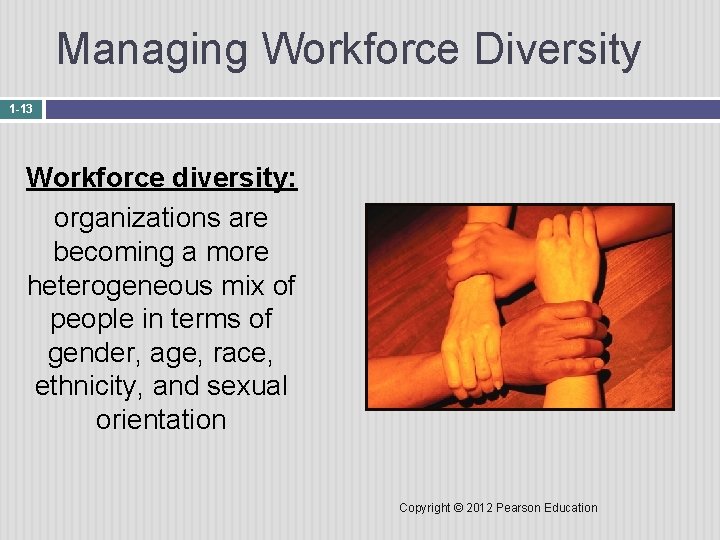 Managing Workforce Diversity 1 -13 Workforce diversity: organizations are becoming a more heterogeneous mix