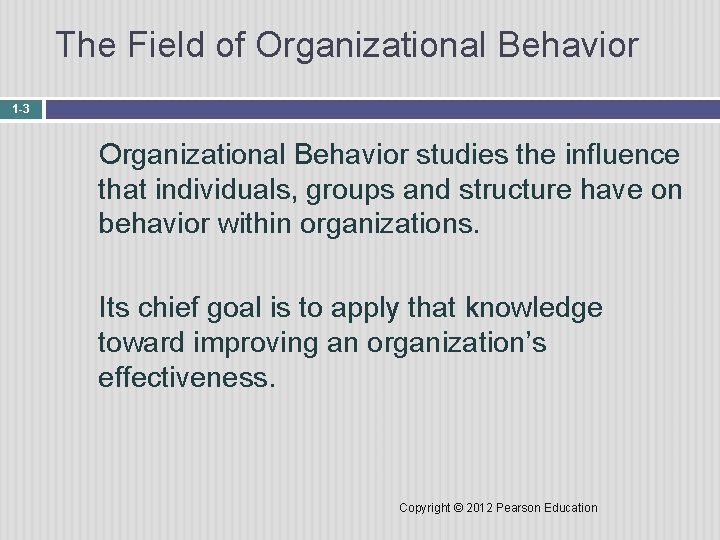 The Field of Organizational Behavior 1 -3 Organizational Behavior studies the influence that individuals,