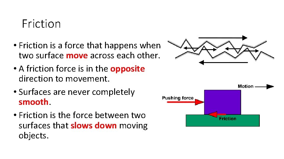 Friction • Friction is a force that happens when two surface move across each