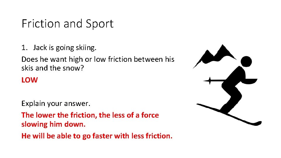 Friction and Sport 1. Jack is going skiing. Does he want high or low