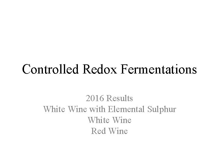 Controlled Redox Fermentations 2016 Results White Wine with Elemental Sulphur White Wine Red Wine
