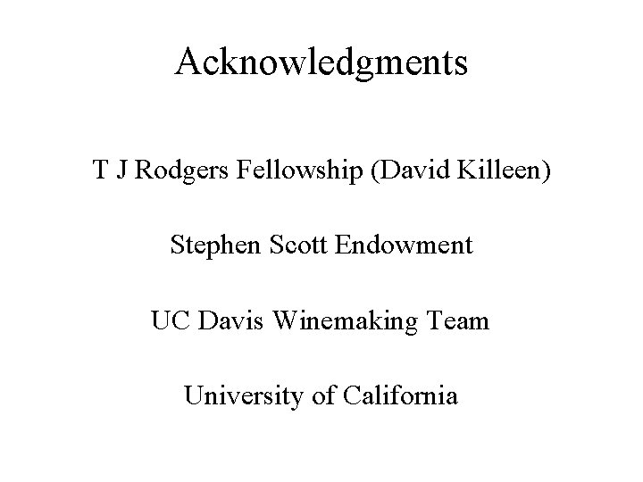 Acknowledgments T J Rodgers Fellowship (David Killeen) Stephen Scott Endowment UC Davis Winemaking Team