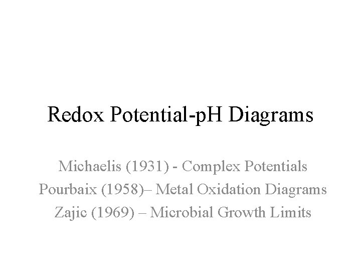 Redox Potential-p. H Diagrams Michaelis (1931) - Complex Potentials Pourbaix (1958)– Metal Oxidation Diagrams