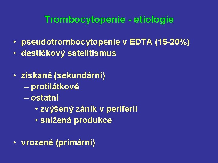Trombocytopenie - etiologie • pseudotrombocytopenie v EDTA (15 -20%) • destičkový satelitismus • získané