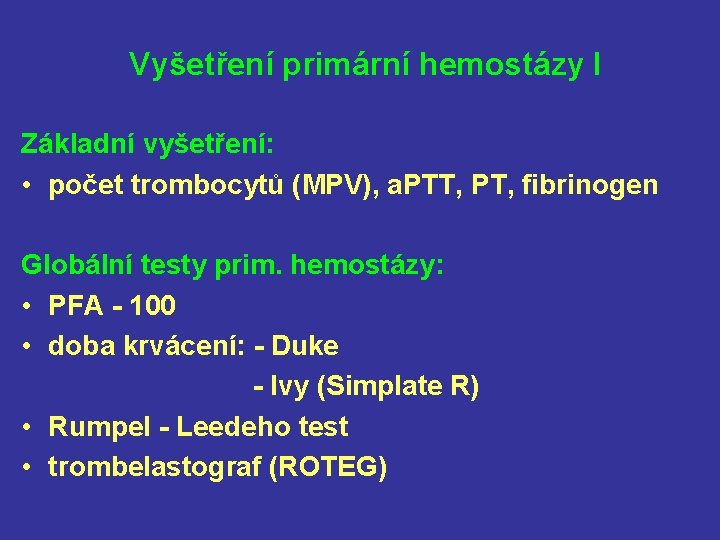 Vyšetření primární hemostázy I Základní vyšetření: • počet trombocytů (MPV), a. PTT, PT, fibrinogen