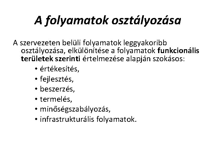 A folyamatok osztályozása A szervezeten belüli folyamatok leggyakoribb osztályozása, elkülönítése a folyamatok funkcionális területek