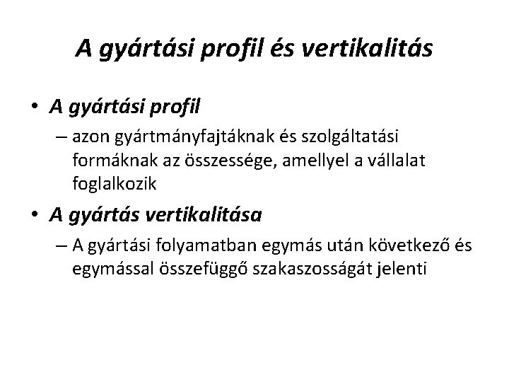 A gyártási profil és vertikalitás • A gyártási profil – azon gyártmányfajtáknak és szolgáltatási