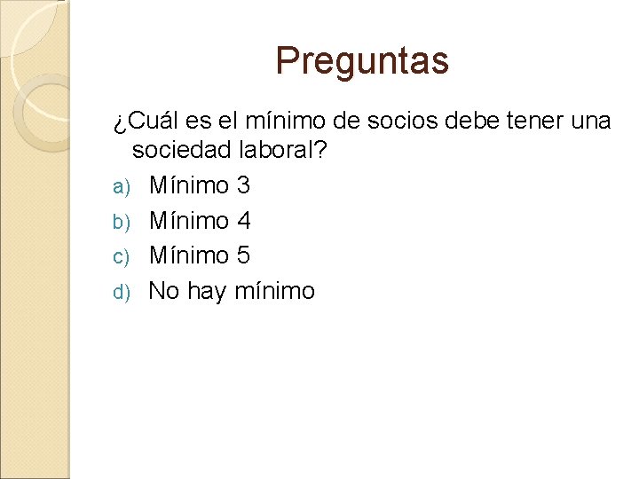 Preguntas ¿Cuál es el mínimo de socios debe tener una sociedad laboral? a) Mínimo