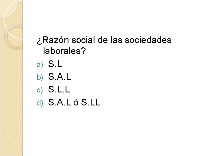 ¿Razón social de las sociedades laborales? a) S. L b) S. A. L c)