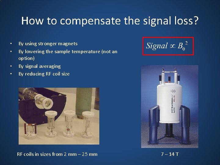 How to compensate the signal loss? • • By using stronger magnets By lowering