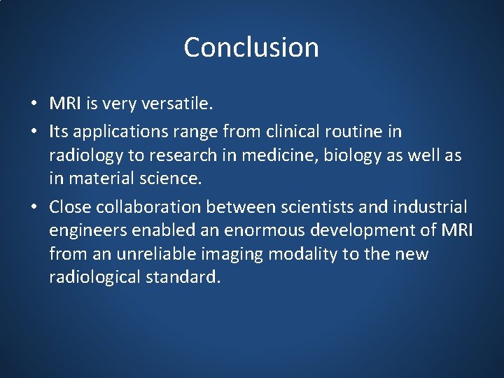 Conclusion • MRI is very versatile. • Its applications range from clinical routine in