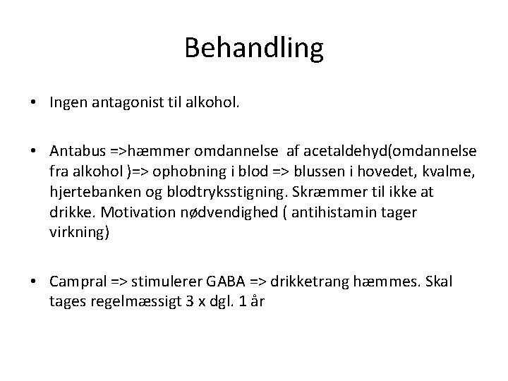 Behandling • Ingen antagonist til alkohol. • Antabus =>hæmmer omdannelse af acetaldehyd(omdannelse fra alkohol