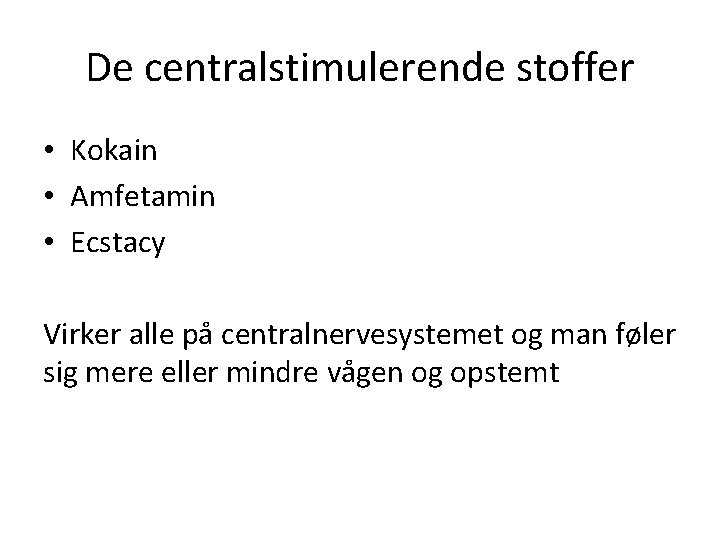 De centralstimulerende stoffer • Kokain • Amfetamin • Ecstacy Virker alle på centralnervesystemet og
