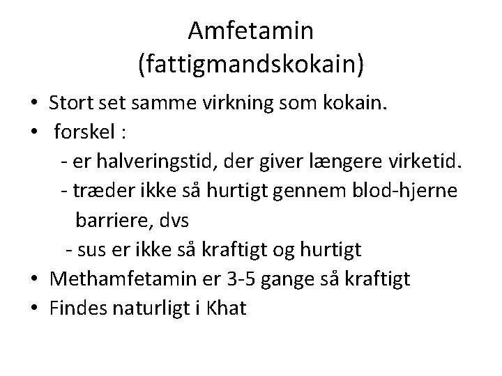 Amfetamin (fattigmandskokain) • Stort set samme virkning som kokain. • forskel : - er