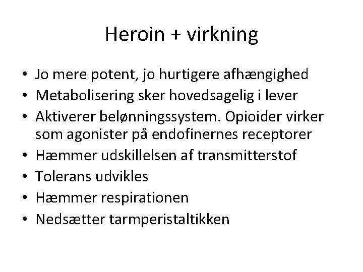 Heroin + virkning • Jo mere potent, jo hurtigere afhængighed • Metabolisering sker hovedsagelig