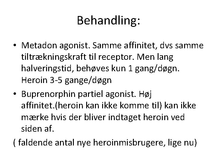 Behandling: • Metadon agonist. Samme affinitet, dvs samme tiltrækningskraft til receptor. Men lang halveringstid,