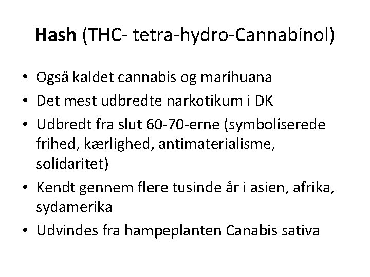 Hash (THC- tetra-hydro-Cannabinol) • Også kaldet cannabis og marihuana • Det mest udbredte narkotikum
