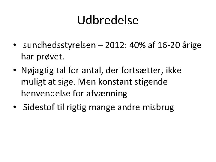 Udbredelse • sundhedsstyrelsen – 2012: 40% af 16 -20 årige har prøvet. • Nøjagtig