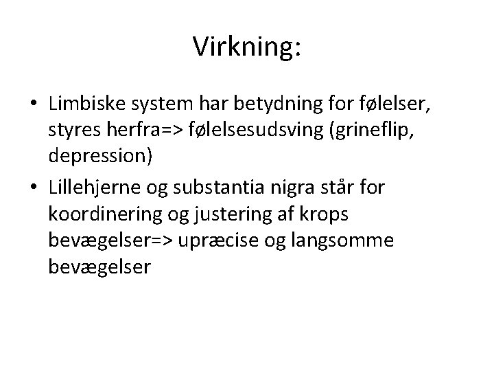 Virkning: • Limbiske system har betydning for følelser, styres herfra=> følelsesudsving (grineflip, depression) •