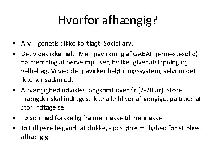 Hvorfor afhængig? • Arv – genetisk ikke kortlagt. Social arv. • Det vides ikke