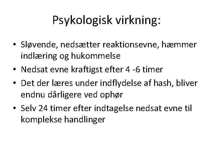Psykologisk virkning: • Sløvende, nedsætter reaktionsevne, hæmmer indlæring og hukommelse • Nedsat evne kraftigst