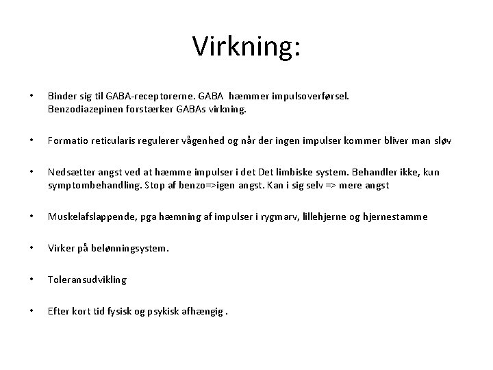 Virkning: • Binder sig til GABA-receptorerne. GABA hæmmer impulsoverførsel. Benzodiazepinen forstærker GABAs virkning. •