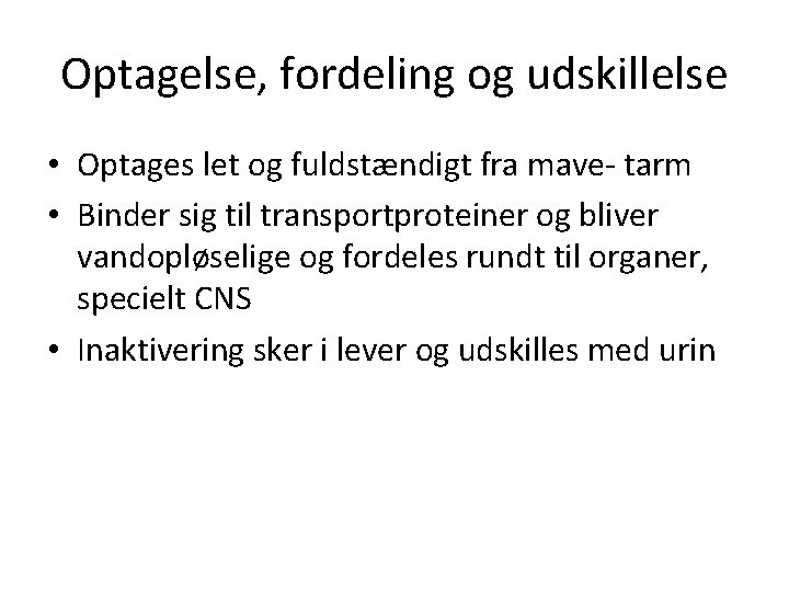 Optagelse, fordeling og udskillelse • Optages let og fuldstændigt fra mave- tarm • Binder