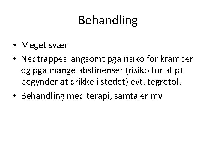 Behandling • Meget svær • Nedtrappes langsomt pga risiko for kramper og pga mange