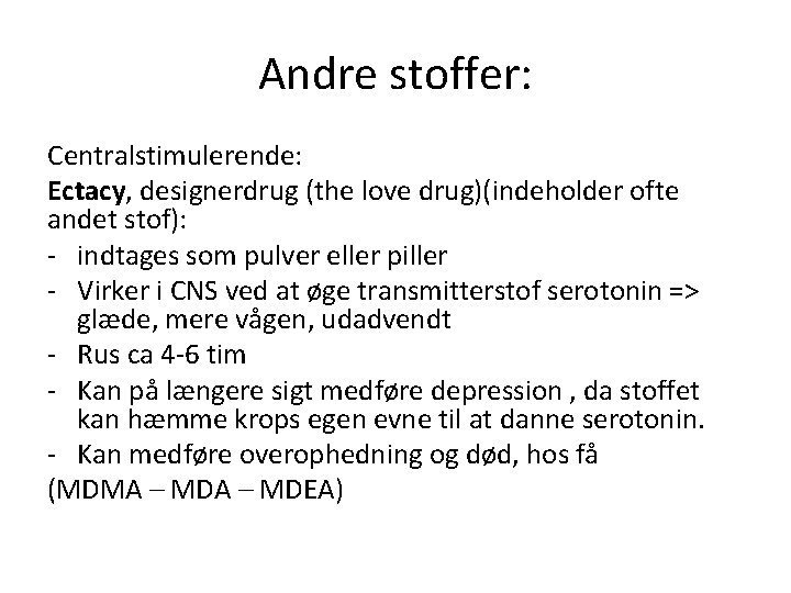 Andre stoffer: Centralstimulerende: Ectacy, designerdrug (the love drug)(indeholder ofte andet stof): - indtages som