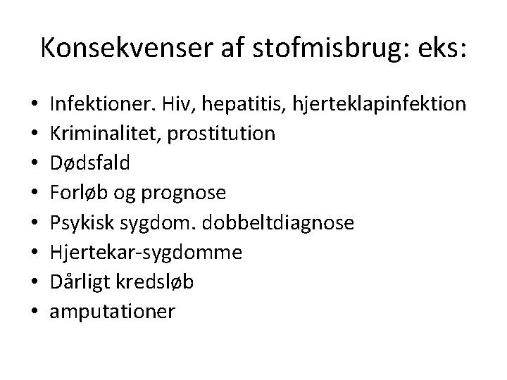Konsekvenser af stofmisbrug: eks: • • Infektioner. Hiv, hepatitis, hjerteklapinfektion Kriminalitet, prostitution Dødsfald Forløb