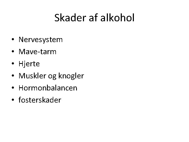 Skader af alkohol • • • Nervesystem Mave-tarm Hjerte Muskler og knogler Hormonbalancen fosterskader