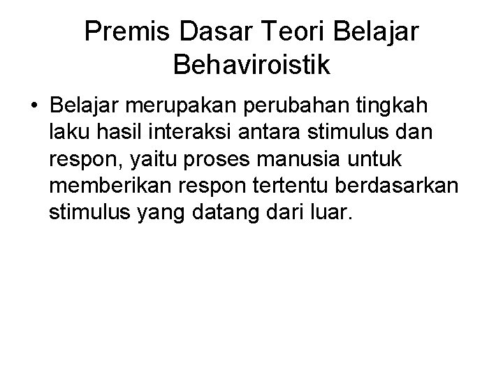 Premis Dasar Teori Belajar Behaviroistik • Belajar merupakan perubahan tingkah laku hasil interaksi antara