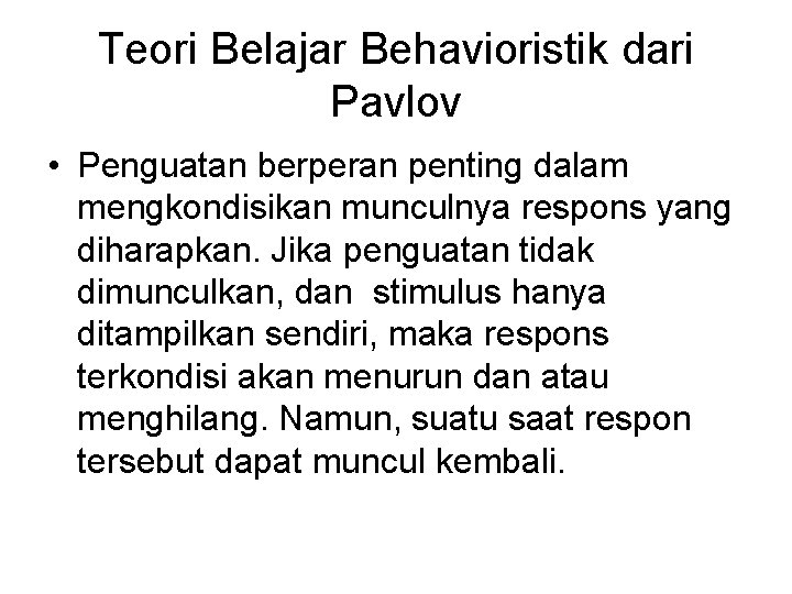 Teori Belajar Behavioristik dari Pavlov • Penguatan berperan penting dalam mengkondisikan munculnya respons yang