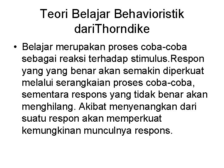Teori Belajar Behavioristik dari. Thorndike • Belajar merupakan proses coba-coba sebagai reaksi terhadap stimulus.