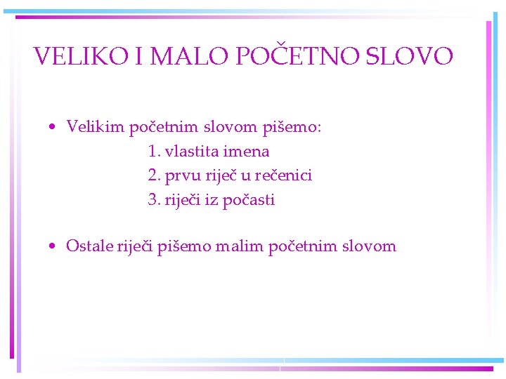 VELIKO I MALO POČETNO SLOVO • Velikim početnim slovom pišemo: 1. vlastita imena 2.