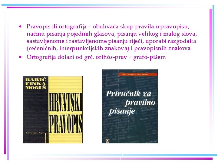  • Pravopis ili ortografija – obuhvaća skup pravila o pravopisu, načinu pisanja pojedinih