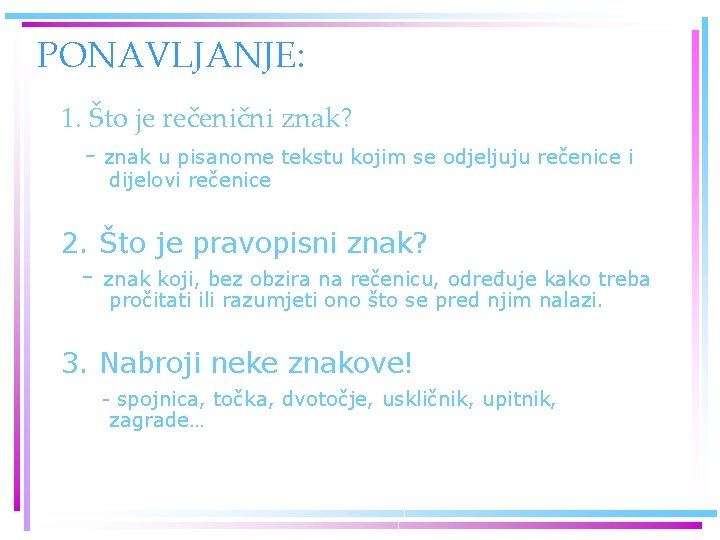 PONAVLJANJE: 1. Što je rečenični znak? - znak u pisanome tekstu kojim se odjeljuju