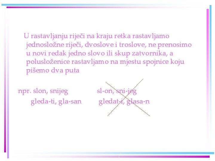 U rastavljanju riječi na kraju retka rastavljamo jednosložne riječi, dvoslove i troslove, ne prenosimo U rastavljanju riječi na kraju retka rastavljamo jednosložne riječi, dvoslove i troslove, ne prenosimo
