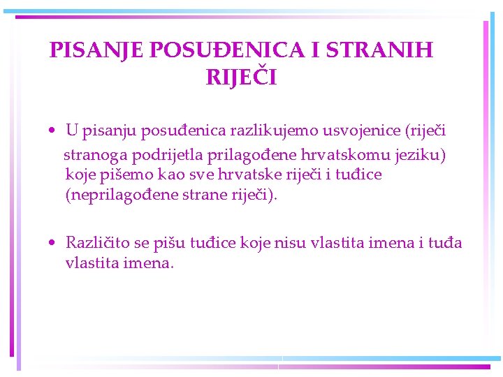 PISANJE POSUĐENICA I STRANIH RIJEČI • U pisanju posuđenica razlikujemo usvojenice (riječi stranoga podrijetla PISANJE POSUĐENICA I STRANIH RIJEČI • U pisanju posuđenica razlikujemo usvojenice (riječi stranoga podrijetla