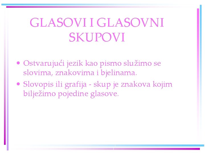 GLASOVI I GLASOVNI SKUPOVI • Ostvarujući jezik kao pismo služimo se slovima, znakovima i GLASOVI I GLASOVNI SKUPOVI • Ostvarujući jezik kao pismo služimo se slovima, znakovima i